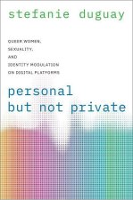 Personal but Not Private Queer Women, Sexuality, and Identity Modulation on Digital Platforms (Hardback)