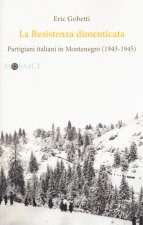 Resistenza dimenticata. Partigiani italiani in Montenegro (1943-1945)