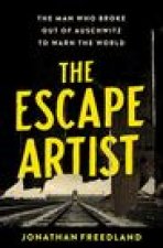 The Escape Artist: The Man Who Broke Out of Auschwitz to Warn the World