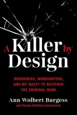 A Killer by Design: Murderers, Mindhunters, and My Quest to Decipher the Criminal Mind