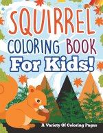 Squirrel Coloring Book For Kids! A Variety Of Coloring Pages