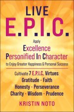 Live E.P.I.C.: Embracing 7 Everyday Virtues to Increase Happiness and Personal Success