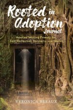 Rooted in Adoption Journal: Adoptee Writing Prompts for Self-Reflection, Discovery, and Healing