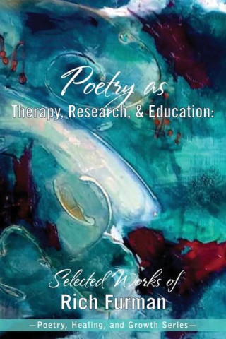 Poetry as Therapy, Research, and Education: Selected Works of Rich Furman