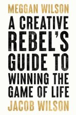 Creative Rebels Guide to Winning the Game of Life