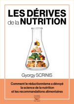 Les dérives de la nutrition - Comment le réductionnisme a dévoyé la science de la nutrition et les r
