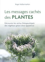 Les messages cachés des plantes - Découvrez les vertus thérapeutiques des végétaux grâce à leur appa