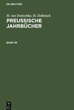 H. von Treitschke; H. Delbrück: Preußische Jahrbücher. Band 36