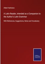Latin Reader, intended as a Companion to the Author's Latin Grammar