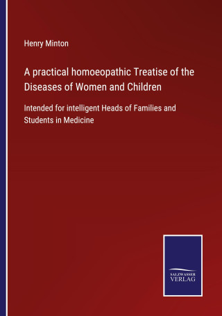 practical homoeopathic Treatise of the Diseases of Women and Children