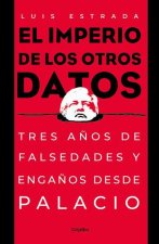 El Imperio de Los Otros Datos: Tres A?os de Falsedades Y Enga?os Desde Palacio / The Empire of the Other Data