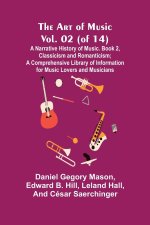 Art of Music, Vol. 02 (of 14), A Narrative History of Music. Book 2, Classicism and Romanticism; A Comprehensive Library of Information for Music Love
