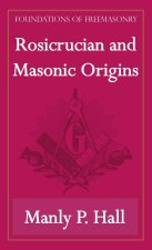Rosicrucian and Masonic Origins (Foundations of Freemasonry Series)