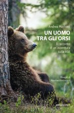 uomo tra gli orsi. Il racconto di un'avventura sulle Alpi