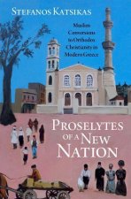 Proselytes of a New Nation Muslim Conversions to Orthodox Christianity in Modern Greece (Hardback)