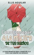 Como Conseguir a la Mujer de tus Suenos