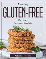 Amazing Gluten-Free Recipes: For a Healthy Way of Life