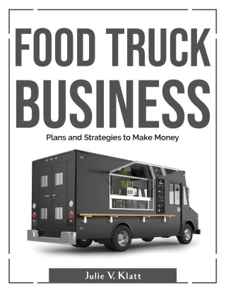 Food Truck Business: Plans and Strategies to Make Money
