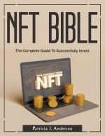 Nft Bible: The Complete Guide To Successfully Invest