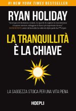 tranquillità è la chiave. La saggezza stoica per una vita piena