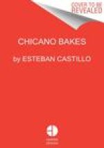 Chicano Bakes: Recipes for Mexican Pan Dulce, Tamales, and My Favorite Desserts