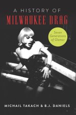 A History of Milwaukee Drag: Seven Generations of Glamour