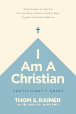 I Am a Christian Participant's Guide: Eight Sessions to Help You Discover What It Means to Follow Jesus Together with Fellow Believers
