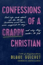 Confessions of a Crappy Christian: Real-Life Talk about All the Things Christians Aren't Sure We're Supposed to Say--And Why They Matter to God