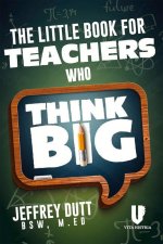 The Little Book for Teachers Who Think Big