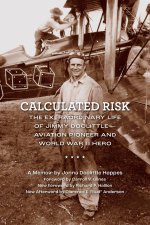 Calculated Risk: The Extraordinary Life of Jimmy Doolittle--Aviation Pioneer and World War II Hero
