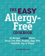 The Easy Allergy-Free Cookbook: 85 Recipes Without Gluten, Dairy, Tree Nuts, Peanuts, Eggs, Fish, Shellfish, Soy, or Wheat