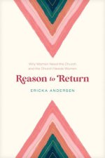 Reason to Return: Why Women Need the Church and the Church Needs Women