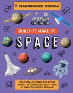 Build It! Make It! Space: Makerspace Models. Build an Alien Space Ship, Flying Rocket, Asteroid Sling Shot - Over 25 Awesome Models to Make