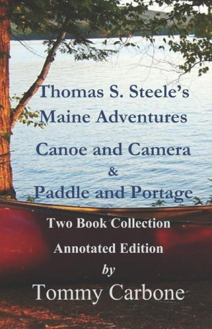 Thomas S. Steele's Maine Adventures: Canoe and Camera & Paddle and Portage - Two Book Collection