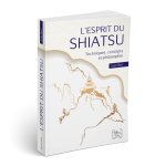 L'ESPRIT DU SHIATSU - TECHNIQUES, CONCEPTS ET PHILOSOPHIE