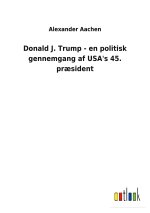 Donald J. Trump - en politisk gennemgang af USA's 45. praesident