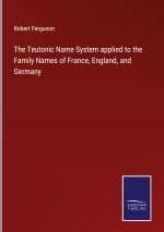 Teutonic Name System applied to the Family Names of France, England, and Germany