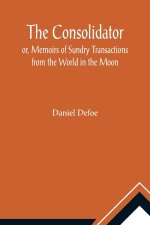 Consolidator; or, Memoirs of Sundry Transactions from the World in the Moon