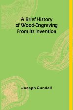 Brief History of Wood-engraving From Its Invention