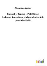 Donald J. Trump - Poliittinen katsaus Amerikan yhdysvaltojen 45. presidentista