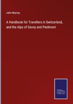 Handbook for Travellers in Switzerland, and the Alps of Savoy and Piedmont