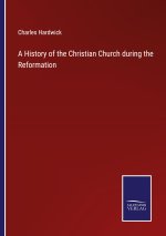 History of the Christian Church during the Reformation