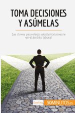 Toma decisiones y asumelas