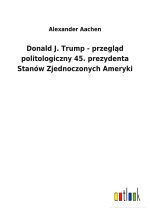 Donald J. Trump - przegląd politologiczny 45. prezydenta Stanow Zjednoczonych Ameryki