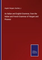 Italian and English Grammar, from the Italian and French Grammar of Vergani and Piranesi