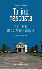 Torino nascosta. 55 luoghi da scoprire e visitare