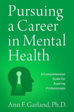 Pursuing a Career in Mental Health A Comprehensive Guide for Aspiring Professionals (Paperback)