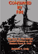 Consumed by Fire - The Story of Two German Combat Divisions on the Eastern Front in 1942