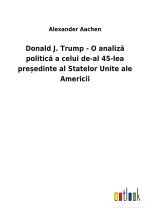 Donald J. Trump - O analiză politică a celui de-al 45-lea președinte al Statelor Unite ale Americii