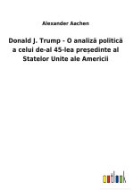 Donald J. Trump - O analiză politică a celui de-al 45-lea președinte al Statelor Unite ale Americii